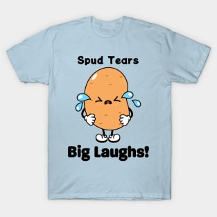 Spud tears big laughs - Funny Potato T-Shirt